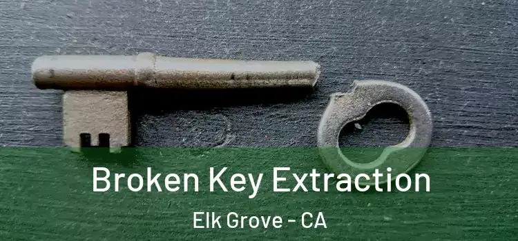 Broken Key Extraction Elk Grove - CA