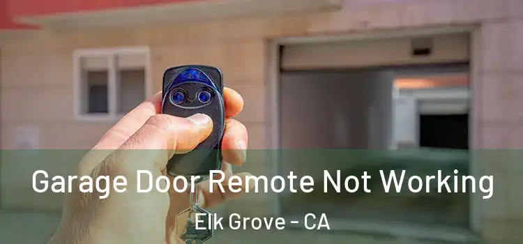  Garage Door Remote Not Working Elk Grove - CA