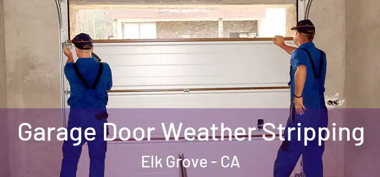  Garage Door Weather Stripping Elk Grove - CA
